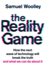 The Reality Game : How the next wave of technology will break the truth - and what we can do about it - Book