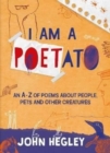 I Am a Poetato : An A-Z of Poems About People, Pets and Other Creatures - Book