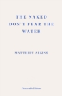 The Naked Don't Fear the Water : A Journey Through the Refugee Underground - Book