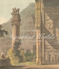 Aquatint Worlds : Travel, Print, and Empire, 1770–1820 - Book