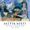 Art for Wales - The Legacy of Derek Williams : The Legacy of Derek Williams - Book