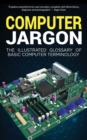 Computer Jargon : The Illustrated Glossary of Basic Computer Terminology - Book