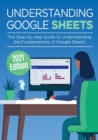 Understanding Google Sheets : The Step-by-step Guide to Understanding the Fundamentals of Google Sheets - Book