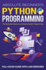 Absolute Beginner's Python Programming Full Color Guide with Lab Exercises : The Illustrated Guide to Learning Computer Programming - Book