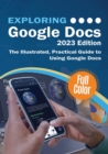 Exploring Google Docs - 2023 Edition : The Illustrated, Practical Guide to using Google Docs - Book