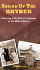 Sailor Up the Khyber : Following in My Father's Footsteps on the Afghan Border - Book