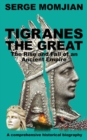 Tigranes the Great : The Rise and Fall of an Ancient Empire - Book