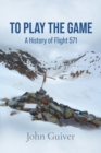 To Play the Game : A History of Flight 571: Colour Edition - Book