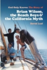 God Only Knows : The Story of Brian Wilson, the Beach Boys and the California Myth - Book