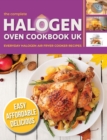 The Complete Halogen Oven Cookbook UK : Everyday, Easy, Delicious & Affordable Halogen Air Fryer Cooker Recipes - Book