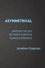 Asymmetrical : Bridging the gap between science & human experience - Book