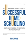 The Independent Learner's Guide to Successful Home-Schooling: How to Achieve Success, Stay Motivated, and Avoid Overwhelm - Book