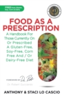 Food As A Prescription : A Handbook for Those Currently On or Prescribed a Gluten-Free, Soy-Free, Corn-Free and/or Dairy-Free Diet - Book
