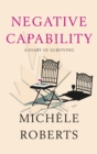 Negative Capability : A Diary of Surviving - Book