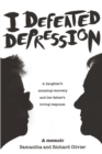 I Defeated Depression : A Memoir: A Daughter's Amazing Recovery And Her Father's Loving Response - Book