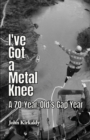 I've Got a Metal Knee : A 70-Year-Old's Gap Year - Book