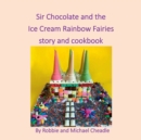 Sir Chocolate and the Ice Cream Rainbow Fairies story and cookbook - Book