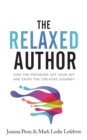 The Relaxed Author : Take the Pressure off Your Art and Enjoy the Creat - Book