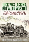 The Italian Army in North Africa, 1940-43 : Luck Was Lacking, but Valor Was Not - Book