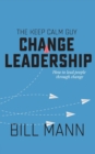 The Keep Calm Guy Change Leadership : How to lead people through change - Book