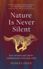 Nature Is Never Silent : how animals and plants communicate with each other - Book