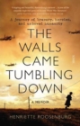 The Walls Came Tumbling Down : A journey of bravery, heroism, and unbowed humanity - Book