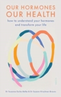 Our Hormones, Our Health : how to understand your hormones and transform your life - Book