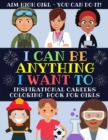 I Can Be Anything I Want To : Inspirational Careers Coloring Book For Girls (Large Size) - Book