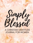 Simply Blessed : Christian Gratitude Journal for Women (Daily Journal with Bible Verses & Writing Prompts) - Book