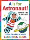 A is for Astronaut! Preschool & Toddler Coloring Book : Alphabet Activity Book for Kids Ages 2, 3, 4 & 5 - Learn ABC for Kindergarten & Prek Prep (Fun for Ages 1-2, 1-3, 2-4, 3-5) - Book