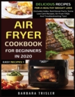 Air Fryer Cookbook For Beginners In 2020 : Delicious Recipes For A Healthy Weight Loss (Includes Index, Nutritional Facts, Some Low Carb Recipes, Air Fryer FAQs And Troubleshooting Tips) - Book