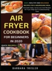 Air Fryer Cookbook For Beginners In 2020 : Easy, Healthy And Delicious Recipes For A Nourishing Meal (Includes Index, Some Low Carb Recipes, Air Fryer FAQs And Troubleshooting Tips) - Book