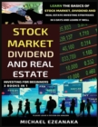 Stock Market, Dividend And Real Estate Investing For Beginners (3 Books in 1) : Learn The Basics Of Stock Market, Dividend And Real Estate Investing Strategies In 5 Days And Learn It Well - Book