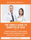 The Simple Guide To Diabetes In 2020 : A Helpful Companion To Understanding Diabetes And It's Complications (Includes Food To Eat & Those To Avoid) - Book