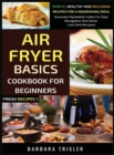 Air Fryer Cookbook Basics For Beginners : Simple, Healthy And Delicious Recipes For A Nourishing Meal (Includes Alphabetic Index For Easy Navigation And Some Low Carb Recipes) - Book