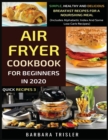 Air Fryer Cookbook For Beginners In 2020 : Simple, Healthy And Delicious Breakfast Recipes For A Nourishing Meal (Includes Alphabetic Index And Some Low Carb Recipes) - Book
