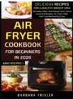 Air Fryer Cookbook For Beginners In 2020 : Delicious Recipes For A Healthy Weight Loss (Includes Index, Nutritional Facts, Some Low Carb Recipes, Air Fryer FAQs And Troubleshooting Tips) - Book