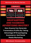 Dropshipping And Facebook Advertising Mastery (2 Books In 1) : How Anyone Can Generate Tremendous Profits By Taking Advantage Of Dropshipping E-commerce And Social Media Marketing - Book