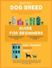 Dog Breed Guide For Beginners : A Concise Analysis Of 50 Dog Breeds (Including Size, Temperament, Ease of Training, Exercise Needs and Much More!) - Book
