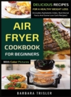 Air Fryer Cookbook For Beginners With Color Pictures : Delicious Recipes For A Healthy Weight Loss (Includes Alphabetic Index, Nutritional Facts And Some Low Carb Recipes) - Book