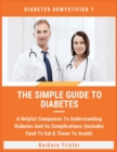 The Simple Guide To Diabetes : A Helpful Companion To Understanding Diabetes And It's Complications (Includes Food To Eat & Those To Avoid) - Book