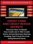 Credit Card And Credit Repair Secrets : Discover How To Repair Your Credit, Get A 700+ Credit Score, Access Business Startup Funding, And Travel For Free Using Reward Credit Cards - Book