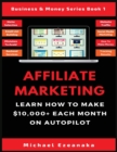 Affiliate Marketing : Learn How to Make $10,000+ Each Month on Autopilot. - Book