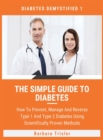 The Simple Guide To Diabetes : How To Prevent, Manage And Reverse Type 1 And Type 2 Diabetes Using Scientifically Proven Methods - Book