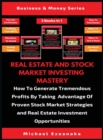 Real Estate And Stock Market Investing Mastery (3 Books In 1) : How To Generate Tremendous Profits By Taking Advantage Of Proven Stock Market Strategies And Real Estate Investment Opportunities - Book