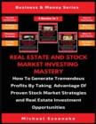 Real Estate And Stock Market Investing Mastery (3 Books In 1) : How To Generate Tremendous Profits By Taking Advantage Of Proven Stock Market Strategies And Real Estate Investment Opportunities - Book