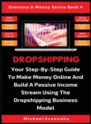 Dropshipping : Your Step-By-Step Guide To Make Money Online And Build A Passive Income Stream Using The Dropshipping Business Model - Book