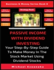 Passive Income With Dividend Investing : Your Step-By-Step Guide To Make Money In The Stock Market Using Dividend Stocks - Book