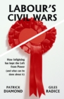 Labour's Civil Wars : How infighting has kept the left from power (and what can be done about it) - Book
