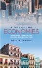 A Tale of Two Economies : Hong Kong, Cuba and the Two Men who Shaped Them - Book